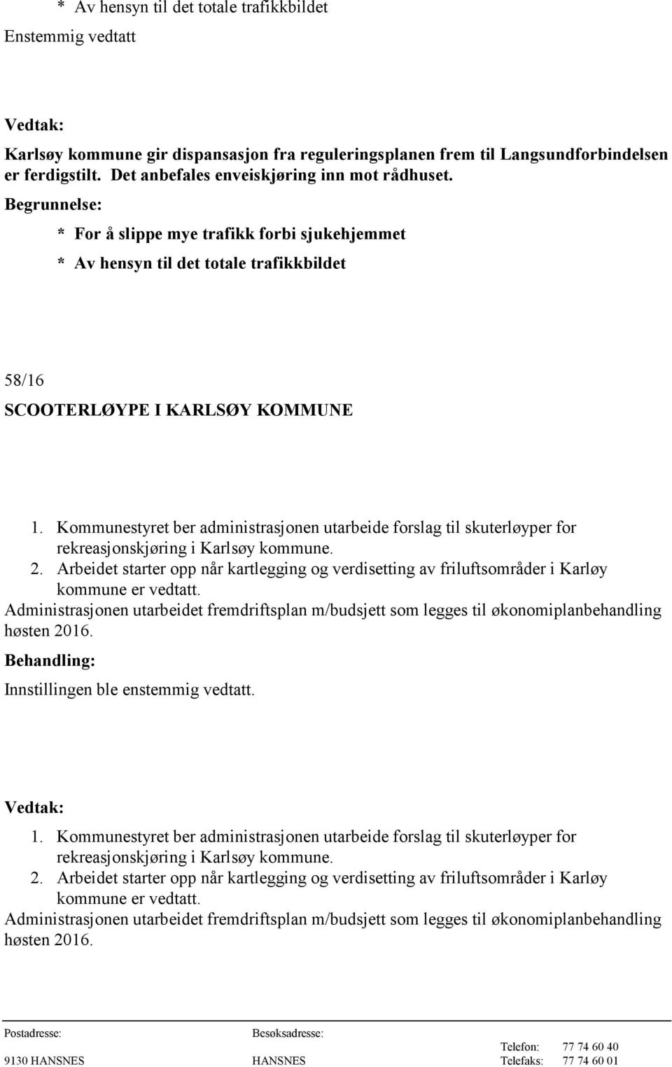 Kommunestyret ber administrasjonen utarbeide forslag til skuterløyper for rekreasjonskjøring i Karlsøy kommune. 2.