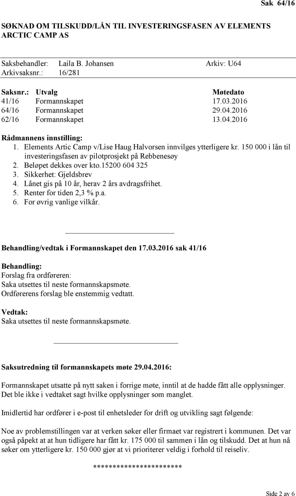 150 000 i lån til investeringsfasen av pilotprosjekt på Rebbenesøy 2. Beløpet dekkes over kto.15200 604 325 3. Sikkerhet: Gjeldsbrev 4. Lånet gis på 10 år, herav 2 års avdragsfrihet. 5.