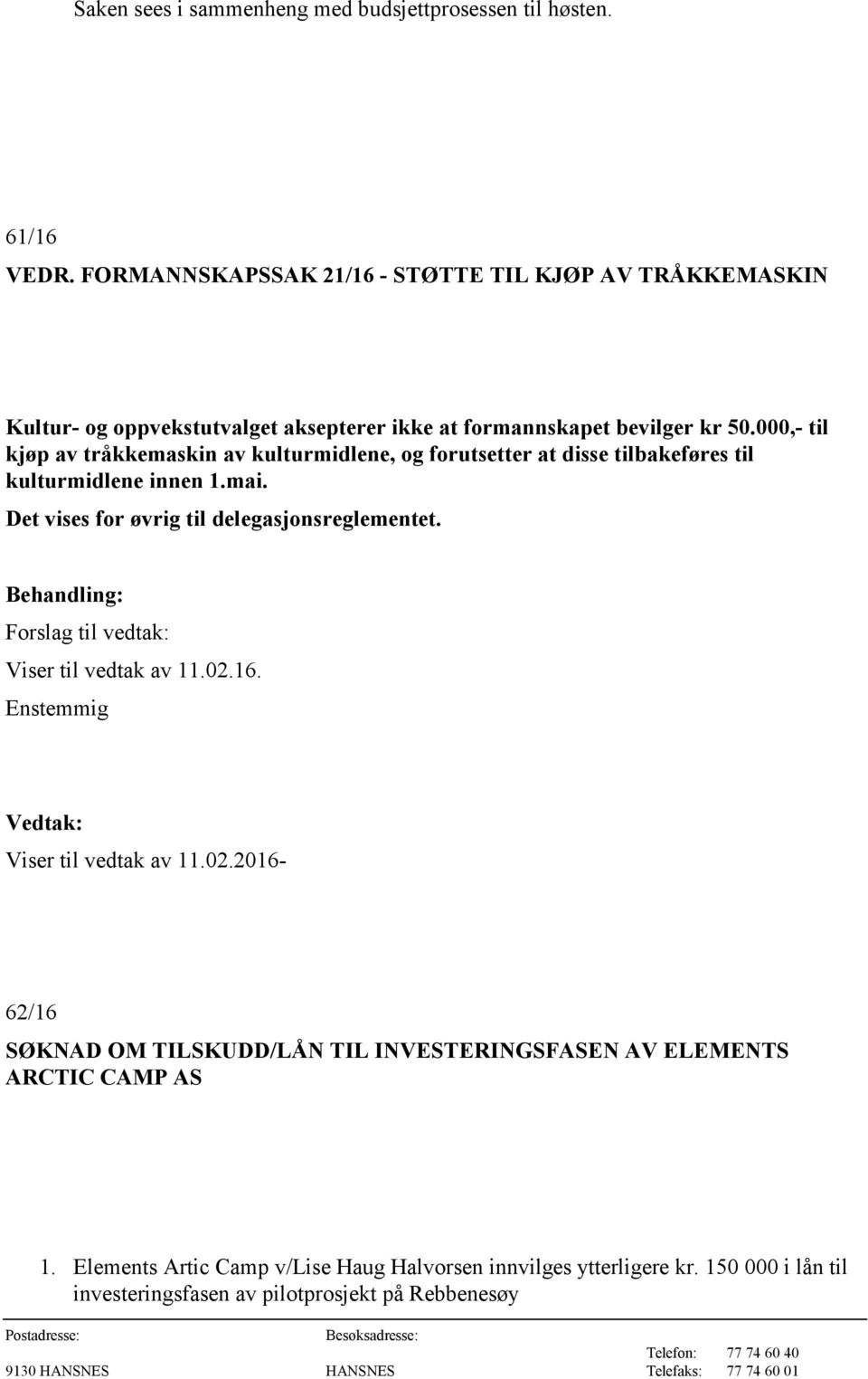 000,- til kjøp av tråkkemaskin av kulturmidlene, og forutsetter at disse tilbakeføres til kulturmidlene innen 1.mai. Det vises for øvrig til delegasjonsreglementet.