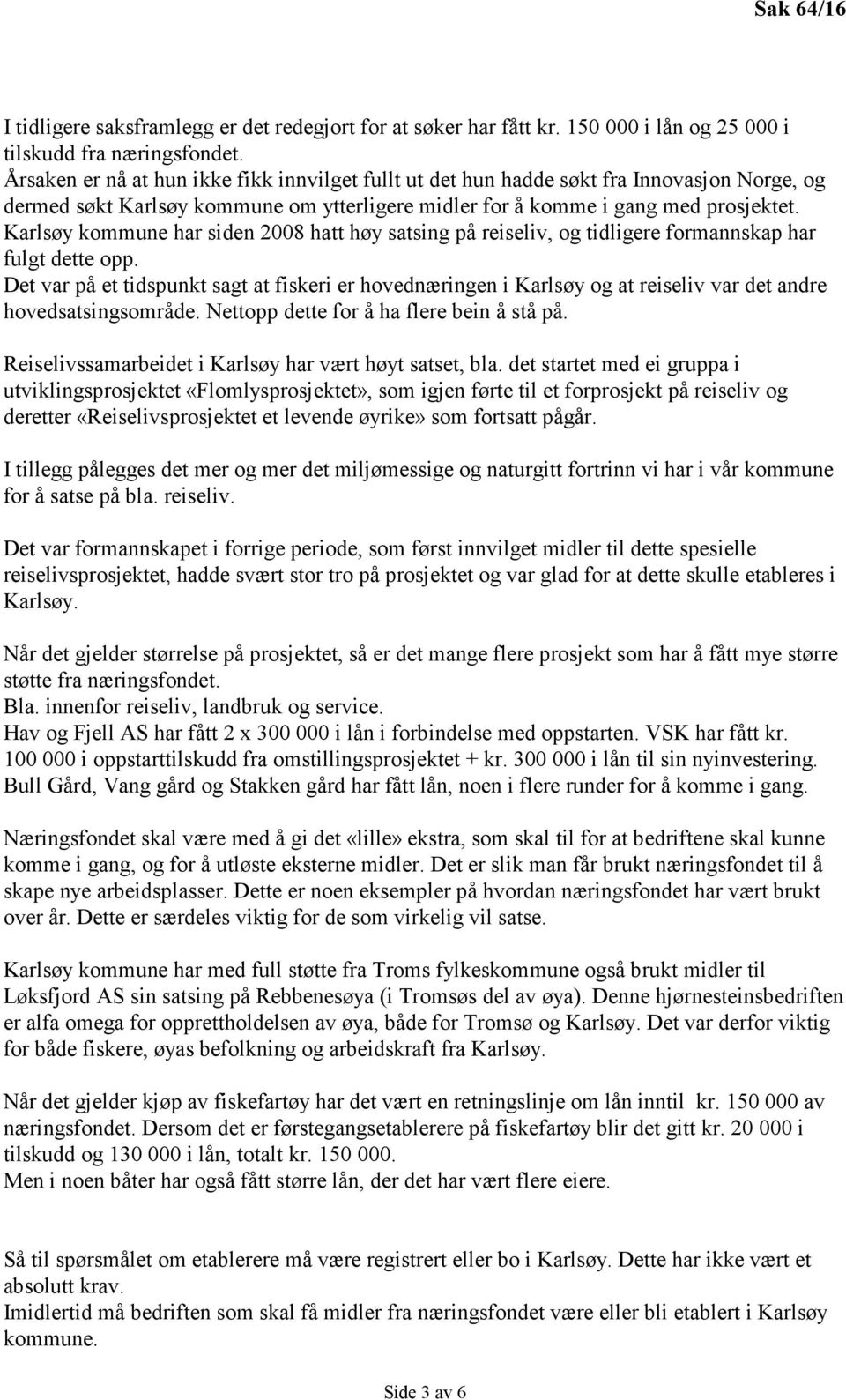 Karlsøy kommune har siden 2008 hatt høy satsing på reiseliv, og tidligere formannskap har fulgt dette opp.