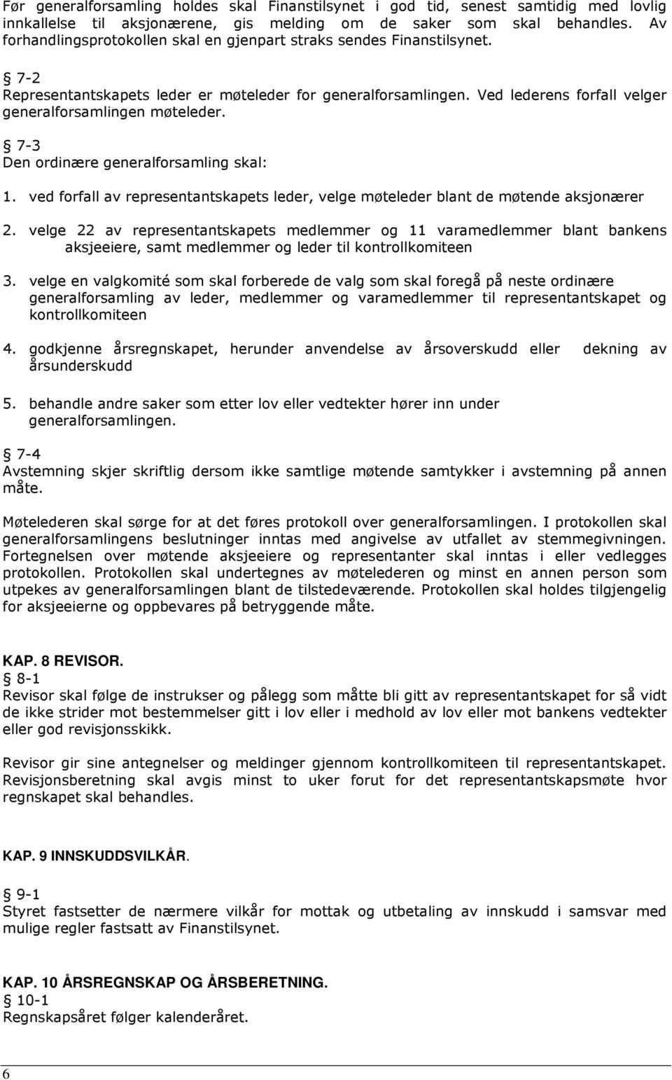 7-3 Den ordinære generalforsamling skal: 1. ved forfall av representantskapets leder, velge møteleder blant de møtende aksjonærer 2.