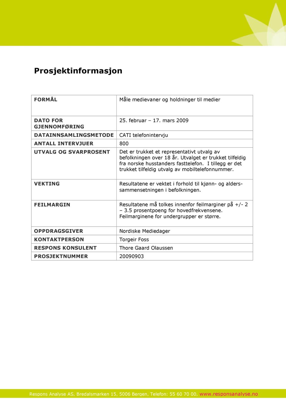 Utvalget er trukket tilfeldig fra norske husstanders fasttelefon. I tillegg er det trukket tilfeldig utvalg av mobiltelefonnummer.