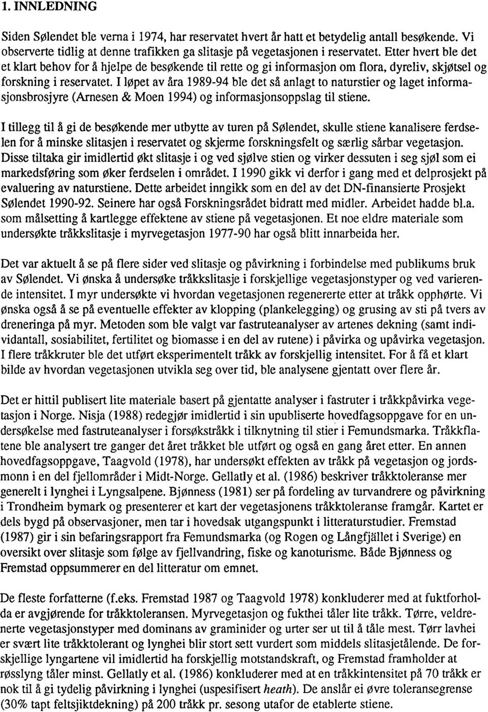 I løpt av åra 989-9 bl dt å anlagt to natrtir og lagt informajonbrojyr (Arnn & Mon 99) og informajonopplag til tin.