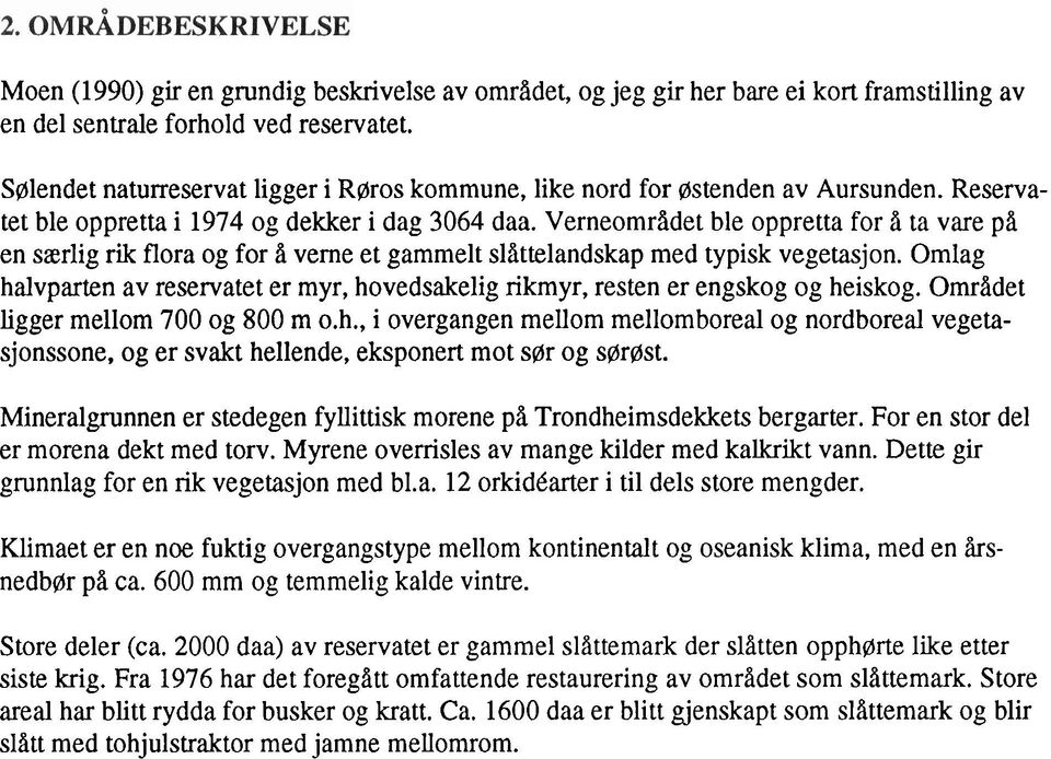 Omlag halvpartn av rrvatt r myr, hovdaklig rikmyr, rtn r ngkog og hikog. Områdt liggr mllom 700 og 800 m o.h., i ovrgangn mllom mllomboral og nordboral vgtajonon, og r vakt hllnd, kponrt mot ør og ørøt.