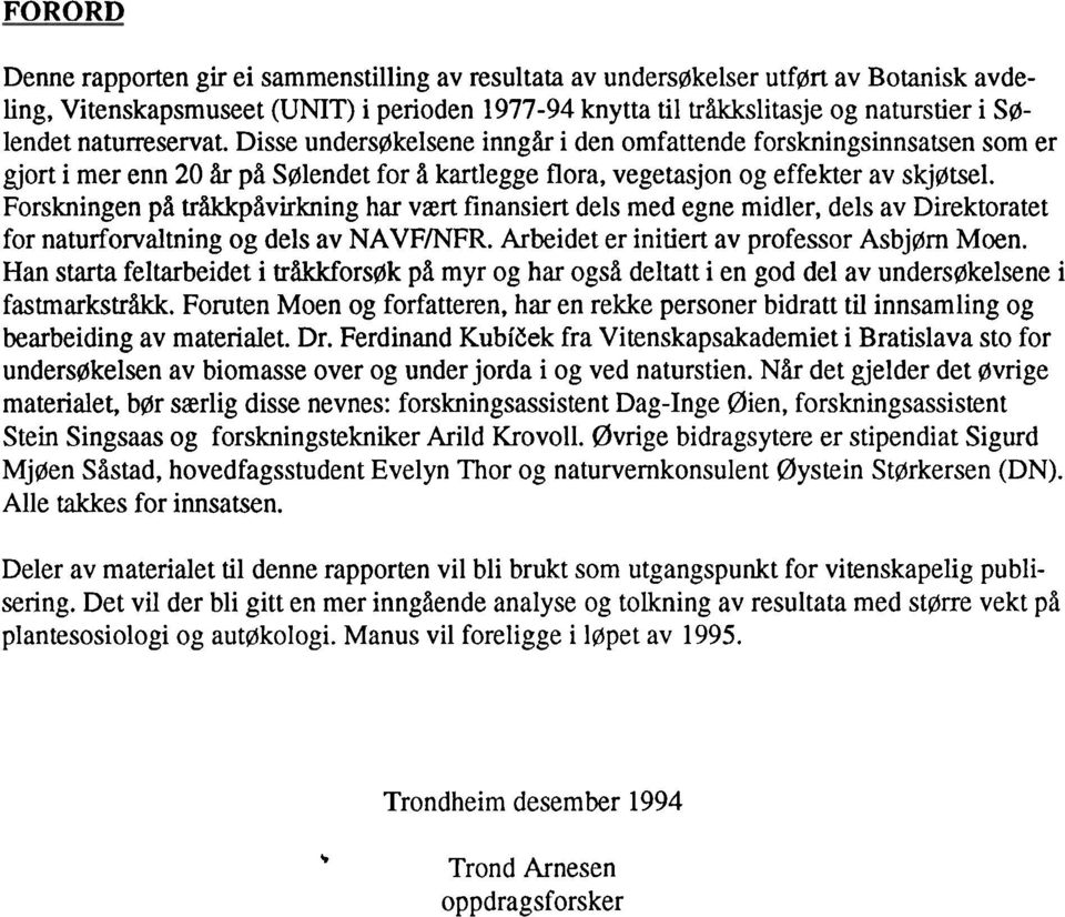 Forkningn på tråkkpåvirkning har vært finanirt dl md gn midlr, dl av Dirktoratt for natrforvaltning og dl av NAVFINFR. Arbidt r initirt av profor AbjØrn Mon.