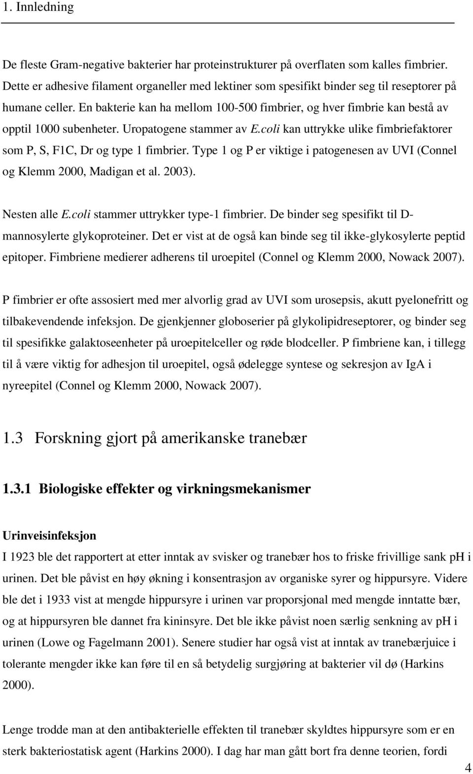 En bakterie kan ha mellom 100-500 fimbrier, og hver fimbrie kan bestå av opptil 1000 subenheter. Uropatogene stammer av E.coli kan uttrykke ulike fimbriefaktorer som P, S, F1C, Dr og type 1 fimbrier.