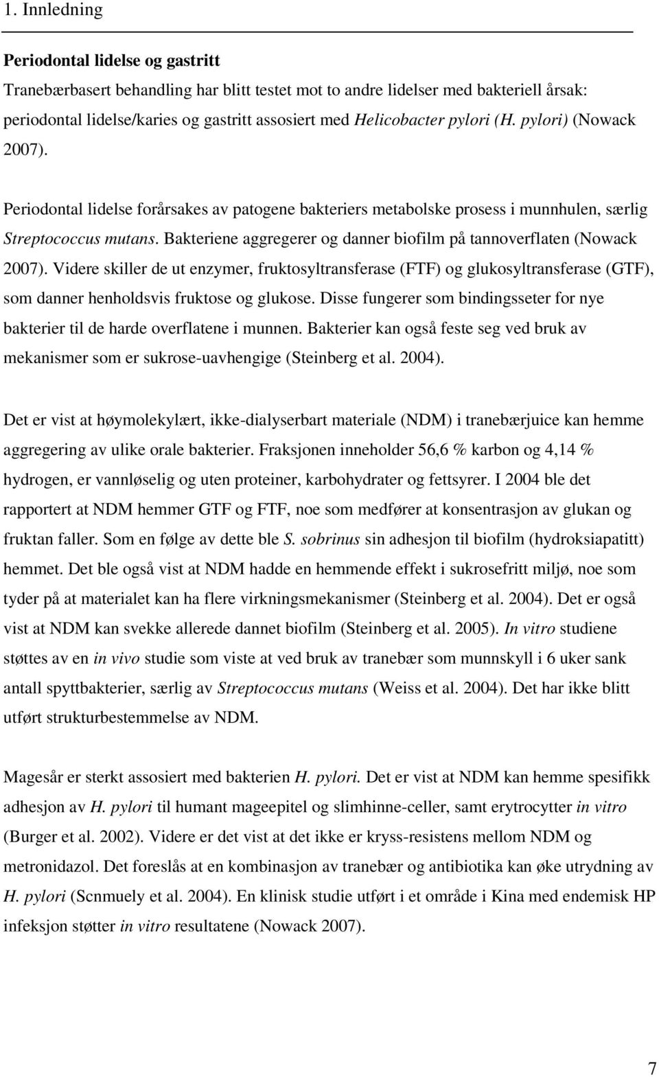 Bakteriene aggregerer og danner biofilm på tannoverflaten (Nowack 2007).