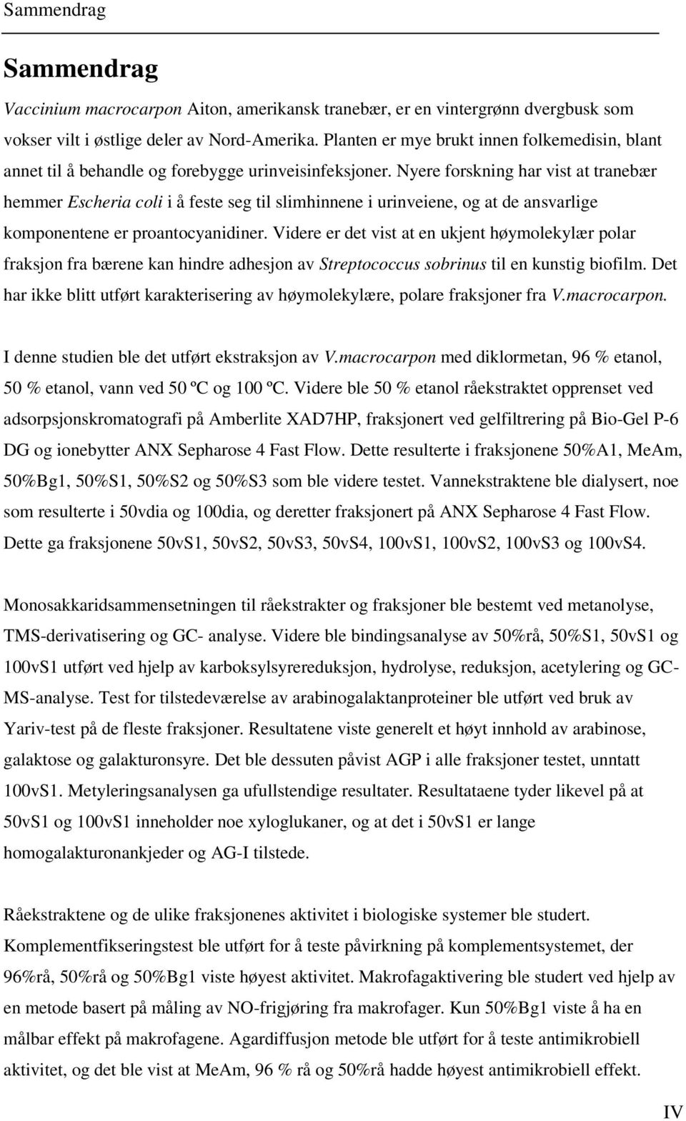 Nyere forskning har vist at tranebær hemmer Escheria coli i å feste seg til slimhinnene i urinveiene, og at de ansvarlige komponentene er proantocyanidiner.