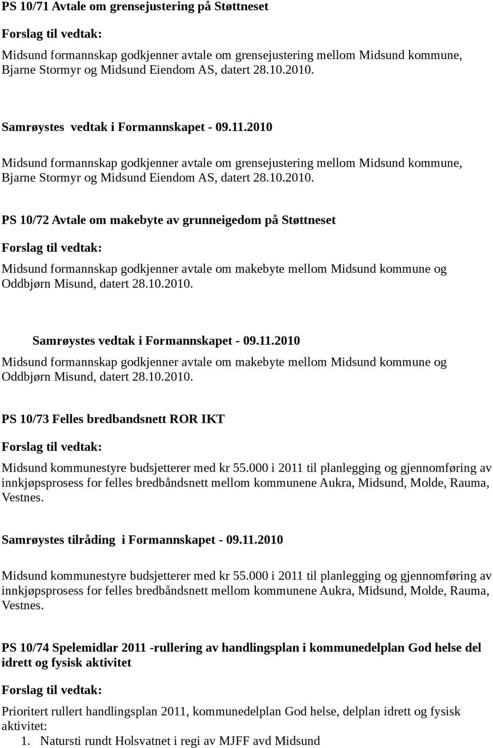 PS 10/72 Avtale om makebyte av grunneigedom på Støttneset Midsund formannskap godkjenner avtale om makebyte mellom Midsund kommune og Oddbjørn Misund, datert 28.10.2010.