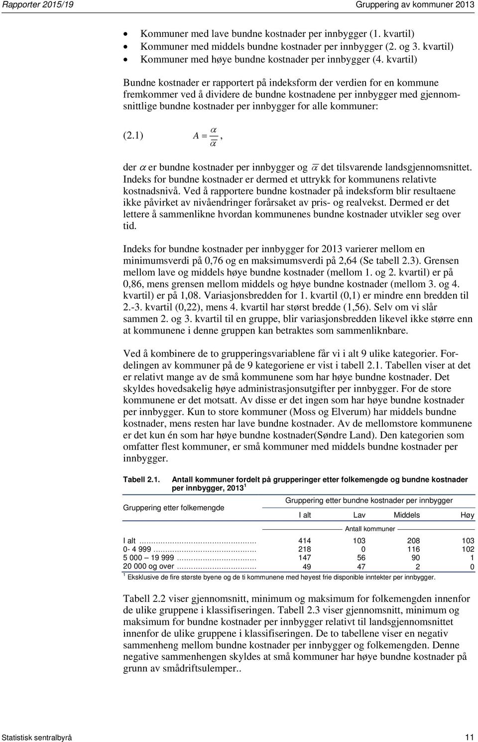 kvartil) Bundne kostnader er rapportert på indeksform der verdien for en kommune fremkommer ved å dividere de bundne kostnadene per innbygger med gjennomsnittlige bundne kostnader per innbygger for