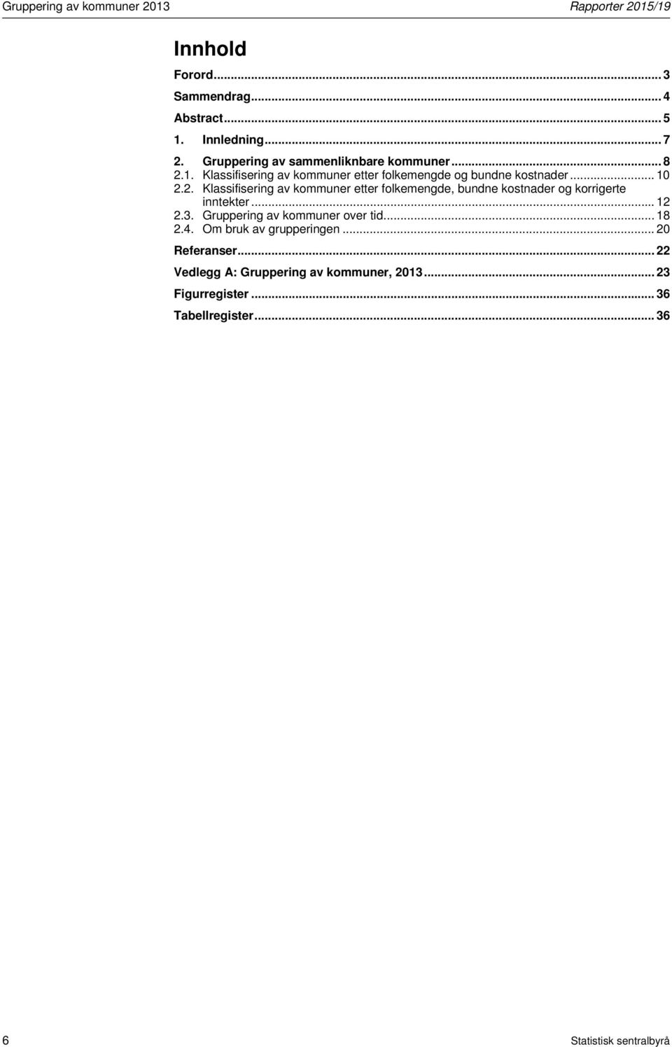 .. 12 2.3. Gruppering av kommuner over tid... 18 2.4. Om bruk av grupperingen... 20 Referanser.