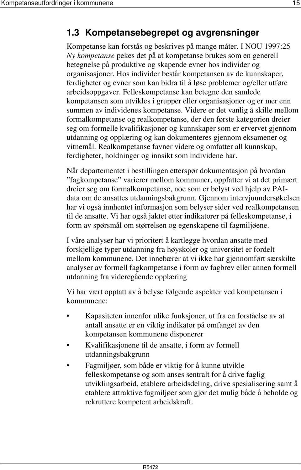 Hos individer består kompetansen av de kunnskaper, ferdigheter og evner som kan bidra til å løse problemer og/eller utføre arbeidsoppgaver.