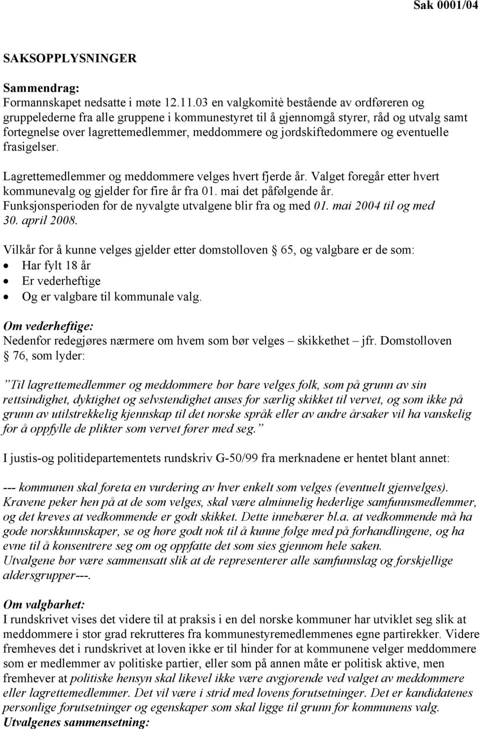 jordskiftedommere og eventuelle frasigelser. Lagrettemedlemmer og meddommere velges hvert fjerde år. Valget foregår etter hvert kommunevalg og gjelder for fire år fra 01. mai det påfølgende år.