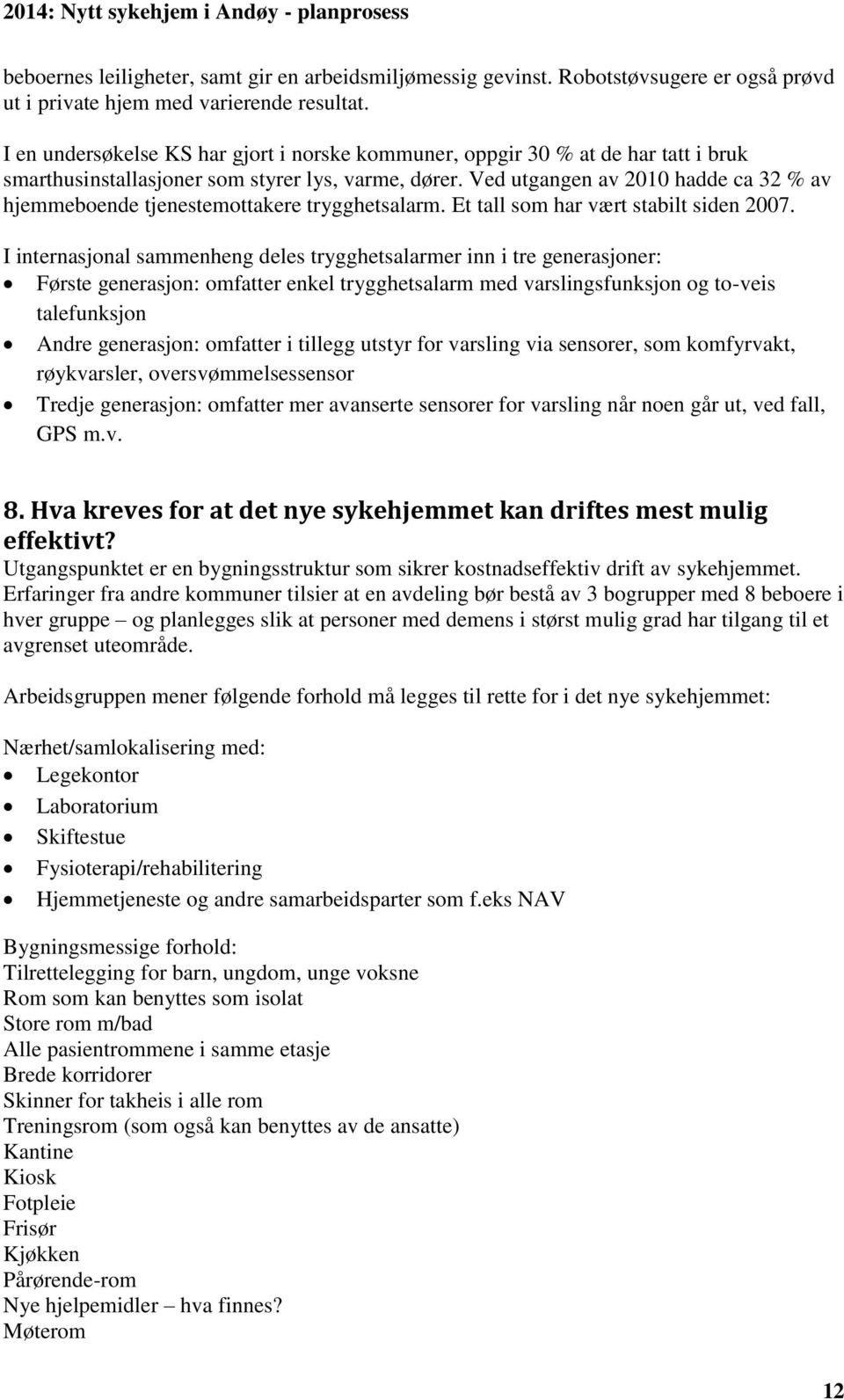 Ved utgangen av 2010 hadde ca 32 % av hjemmeboende tjenestemottakere trygghetsalarm. Et tall som har vært stabilt siden 2007.