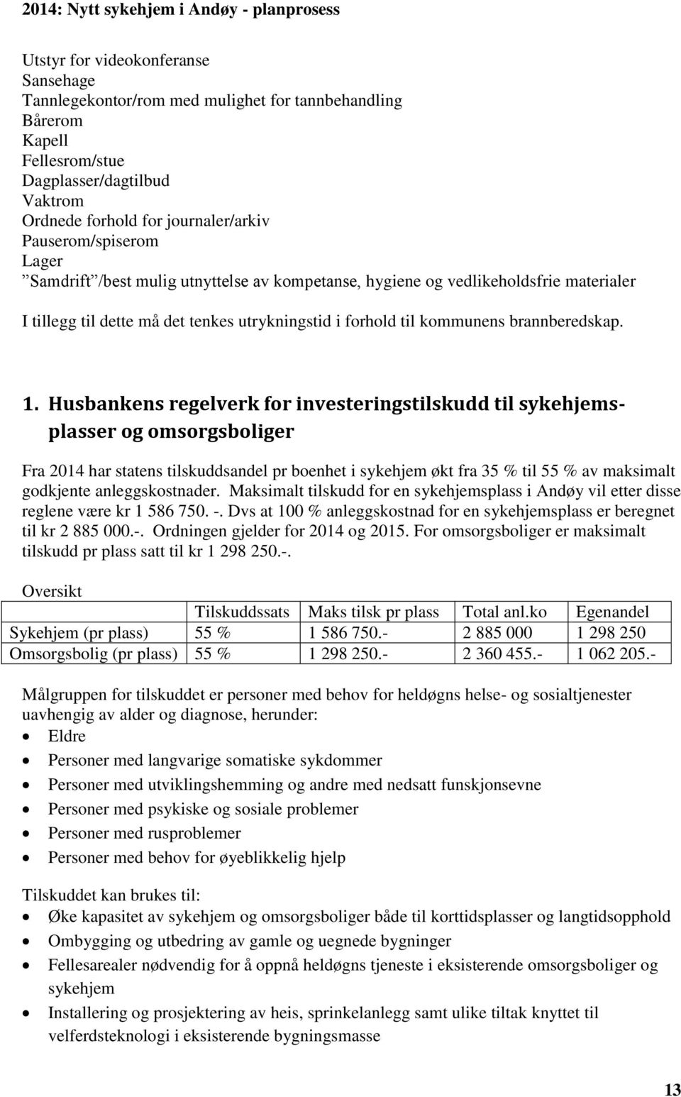 Husbankens regelverk for investeringstilskudd til sykehjemsplasser og omsorgsboliger Fra 2014 har statens tilskuddsandel pr boenhet i sykehjem økt fra 35 % til 55 % av maksimalt godkjente