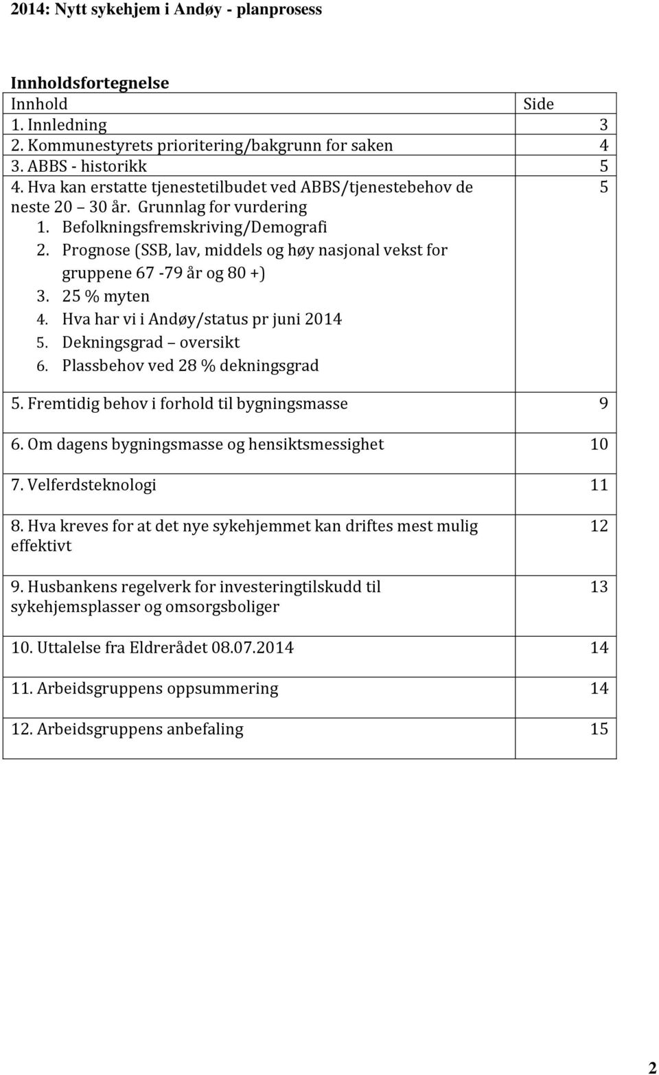 Prognose (SSB, lav, middels og høy nasjonal vekst for gruppene 67-79 år og 80 +) 3. 25 % myten 4. Hva har vi i Andøy/status pr juni 2014 5. Dekningsgrad oversikt 6. Plassbehov ved 28 % dekningsgrad 5.