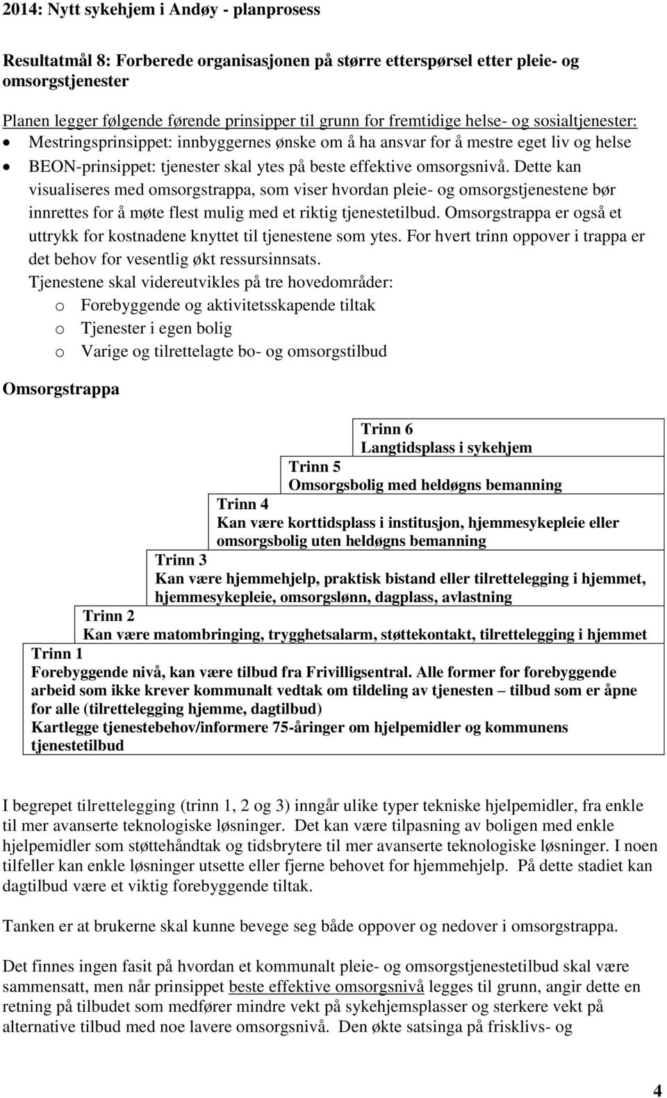 Dette kan visualiseres med omsorgstrappa, som viser hvordan pleie- og omsorgstjenestene bør innrettes for å møte flest mulig med et riktig tjenestetilbud.