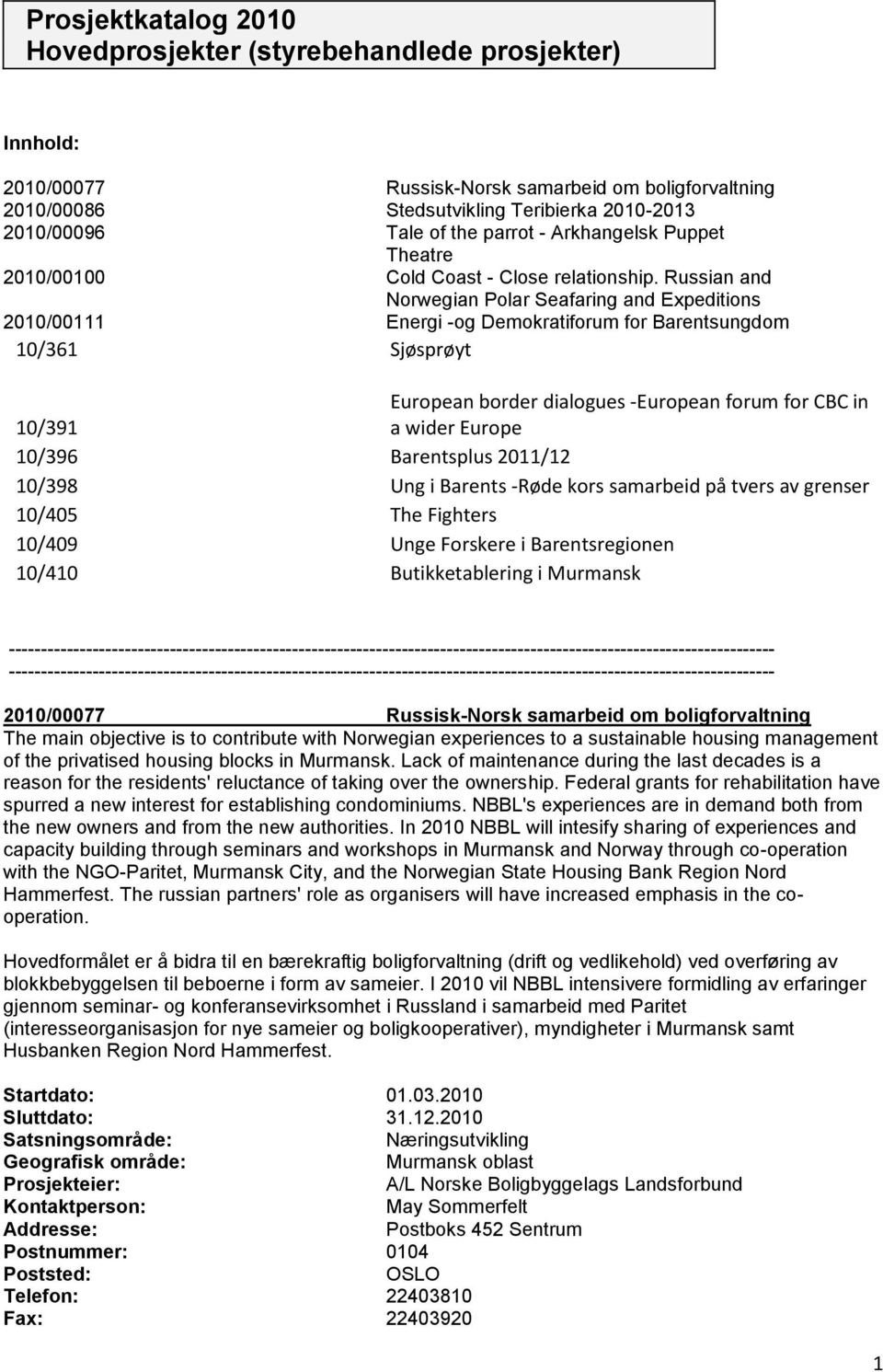 Russian and Norwegian Polar Seafaring and Expeditions 2010/00111 Energi -og Demokratiforum for Barentsungdom 10/361 Sjøsprøyt European border dialogues -European forum for CBC in 10/391 a wider