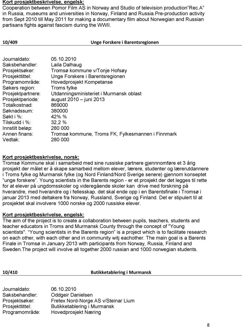 10/409 Unge Forskere i Barentsregionen Journaldato: 05.10.2010 Saksbehandler: Laila Dalhaug Prosjektsøker: Tromsø kommune v/tonje Hofsøy Prosjekttittel: Unge Forskere i Barentsregionen Programområde: