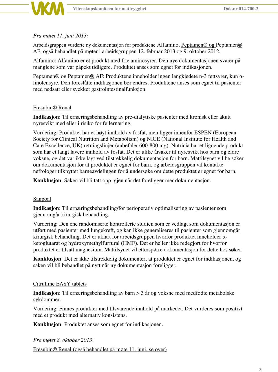 Peptamen og Peptamen AF: Produktene inneholder ingen langkjedete n-3 fettsyrer, kun α- linolensyre. Den foreslåtte indikasjonen bør endres.