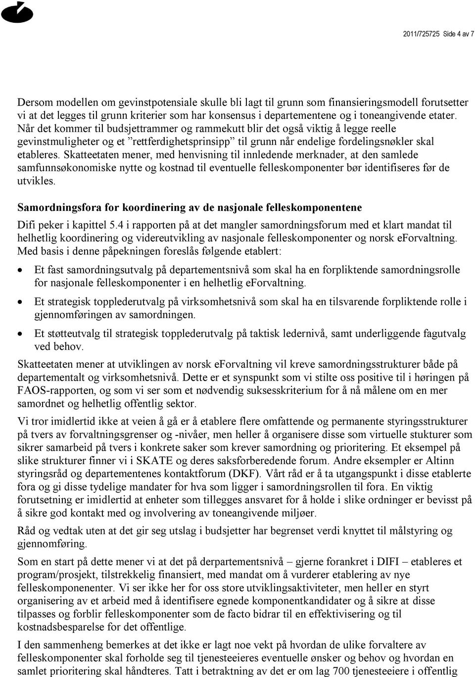 Når det kommer til budsjettrammer og rammekutt blir det også viktig å legge reelle gevinstmuligheter og et rettferdighetsprinsipp til grunn når endelige fordelingsnøkler skal etableres.