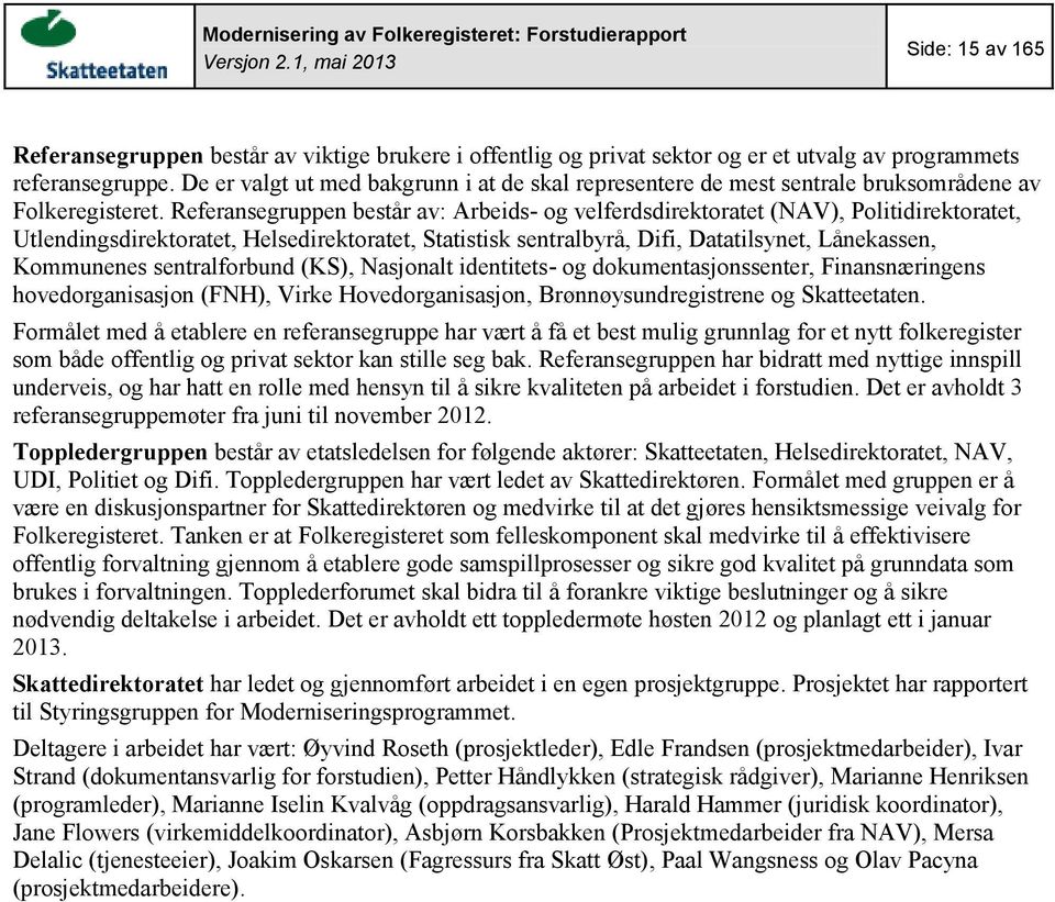 Referansegruppen består av: Arbeids- og velferdsdirektoratet (NAV), Politidirektoratet, Utlendingsdirektoratet, Helsedirektoratet, Statistisk sentralbyrå, Difi, Datatilsynet, Lånekassen, Kommunenes