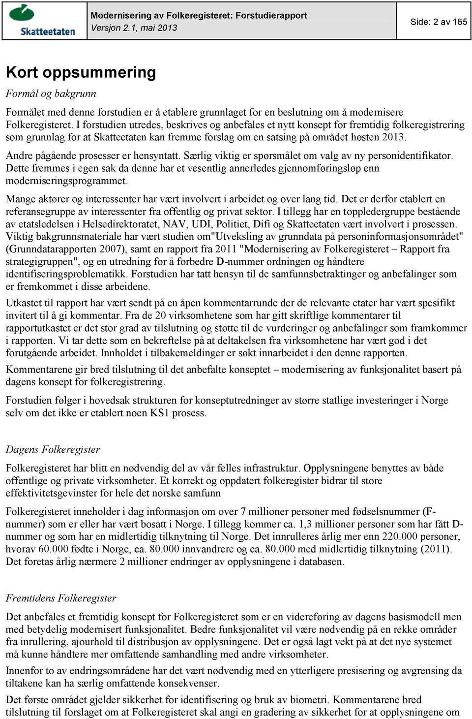 Andre pågående prosesser er hensyntatt. Særlig viktig er spørsmålet om valg av ny personidentifikator.