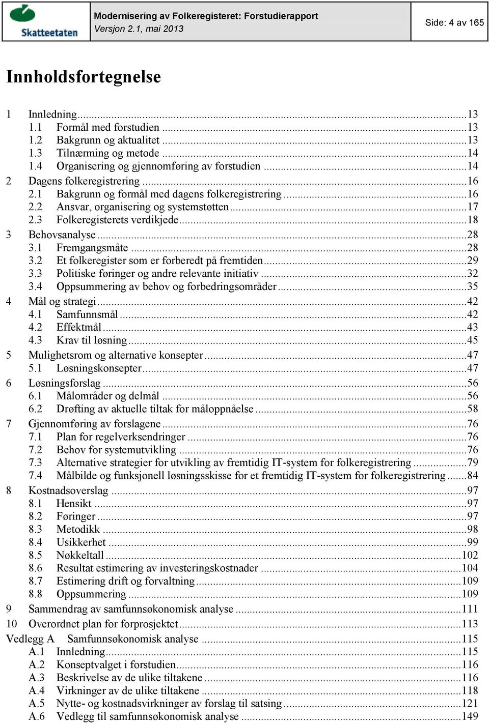 .. 28 3.1 Fremgangsmåte... 28 3.2 Et folkeregister som er forberedt på fremtiden... 29 3.3 Politiske føringer og andre relevante initiativ... 32 3.4 Oppsummering av behov og forbedringsområder.