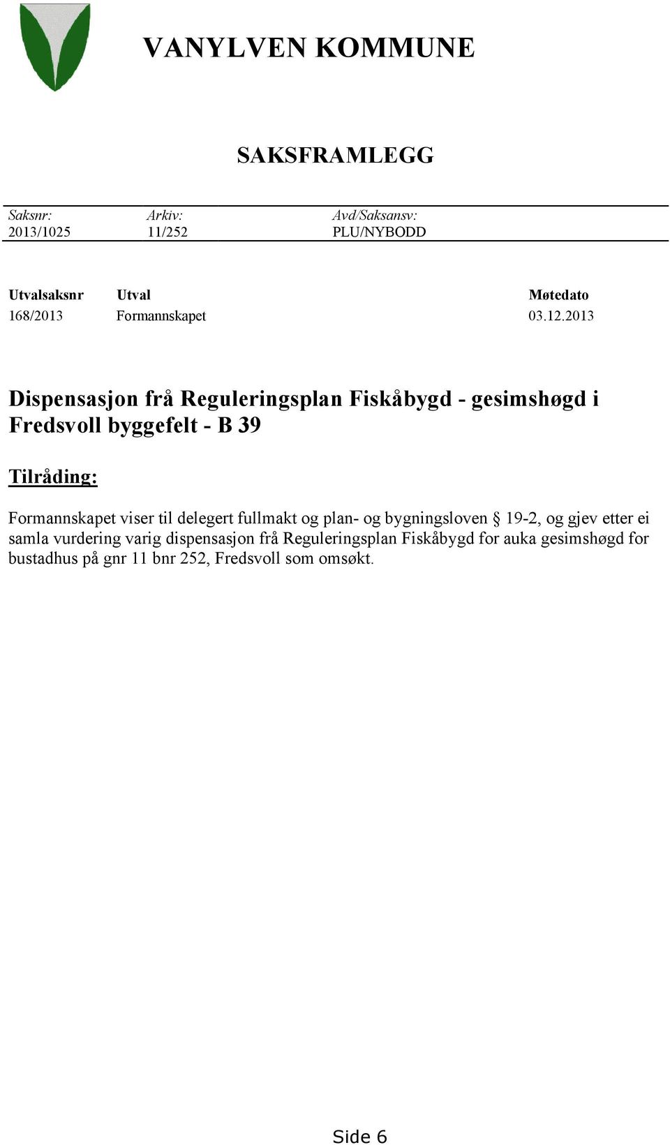 2013 Dispensasjon frå Reguleringsplan Fiskåbygd - gesimshøgd i Fredsvoll byggefelt - B 39 Tilråding: Formannskapet