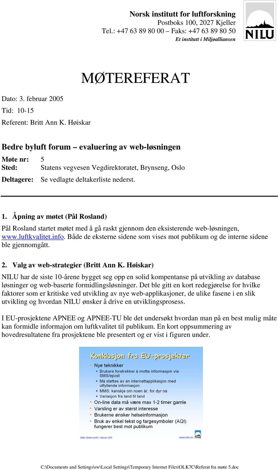 nederst. 1. Åpning møtet (Pål Rosland) Pål Rosland startet møtet med å gå raskt gjennom den eksisterende web-løsningen, www.luftkvalitet.info.