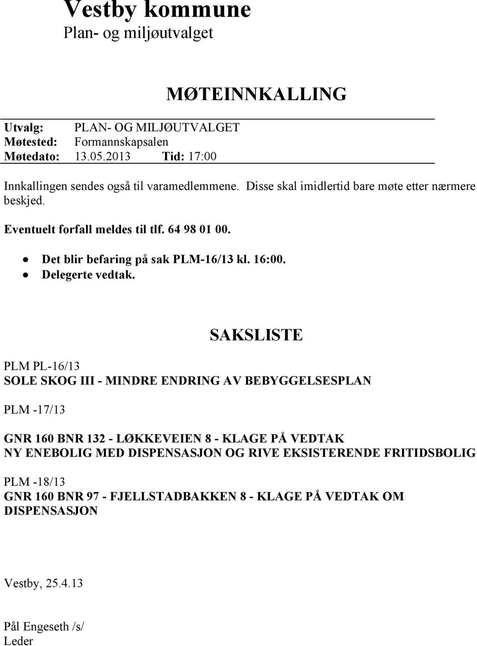 64 98 01 00. Det blir befaring på sak PLM-16/13 kl. 16:00. Delegerte vedtak.