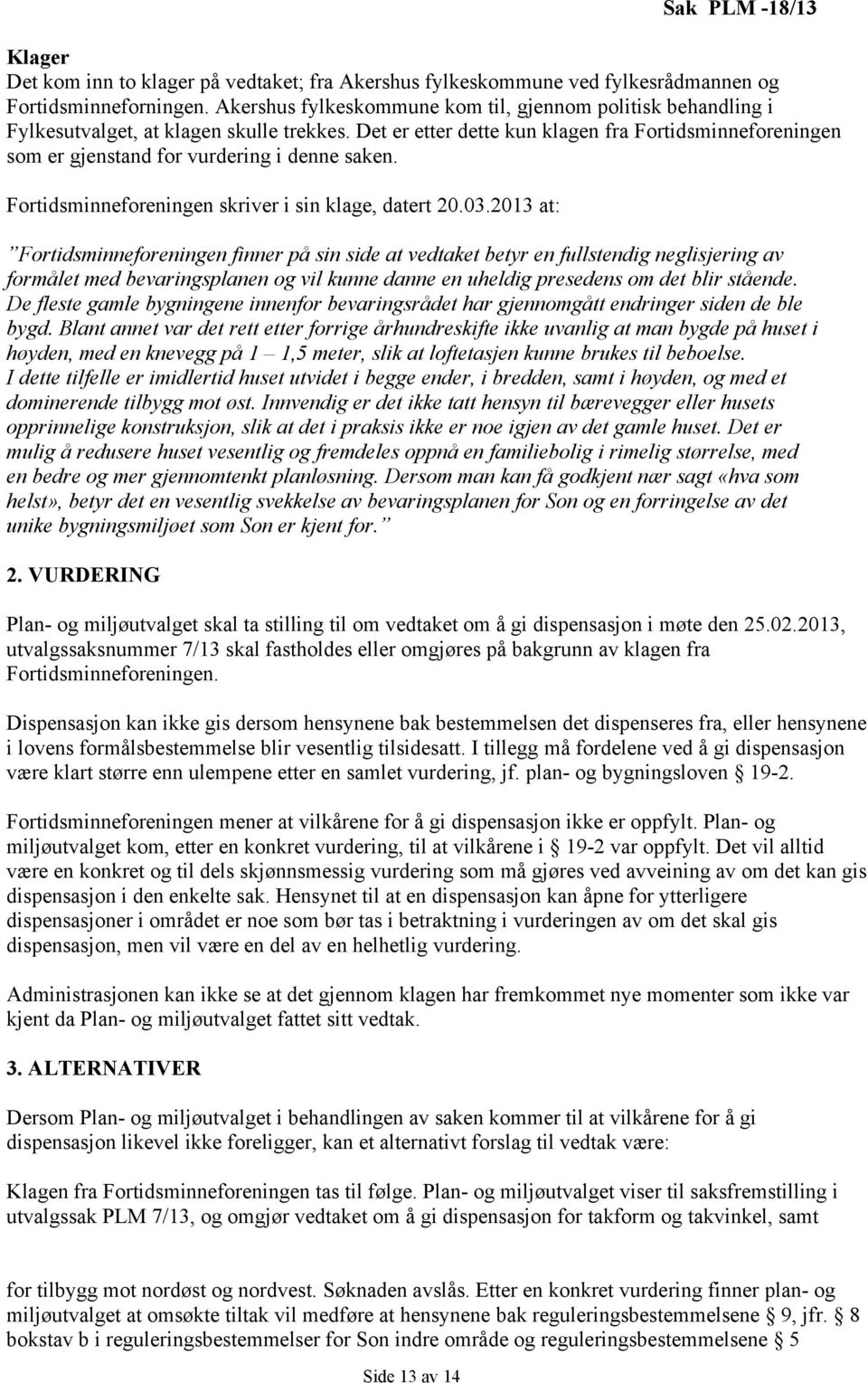 Det er etter dette kun klagen fra Fortidsminneforeningen som er gjenstand for vurdering i denne saken. Fortidsminneforeningen skriver i sin klage, datert 20.03.