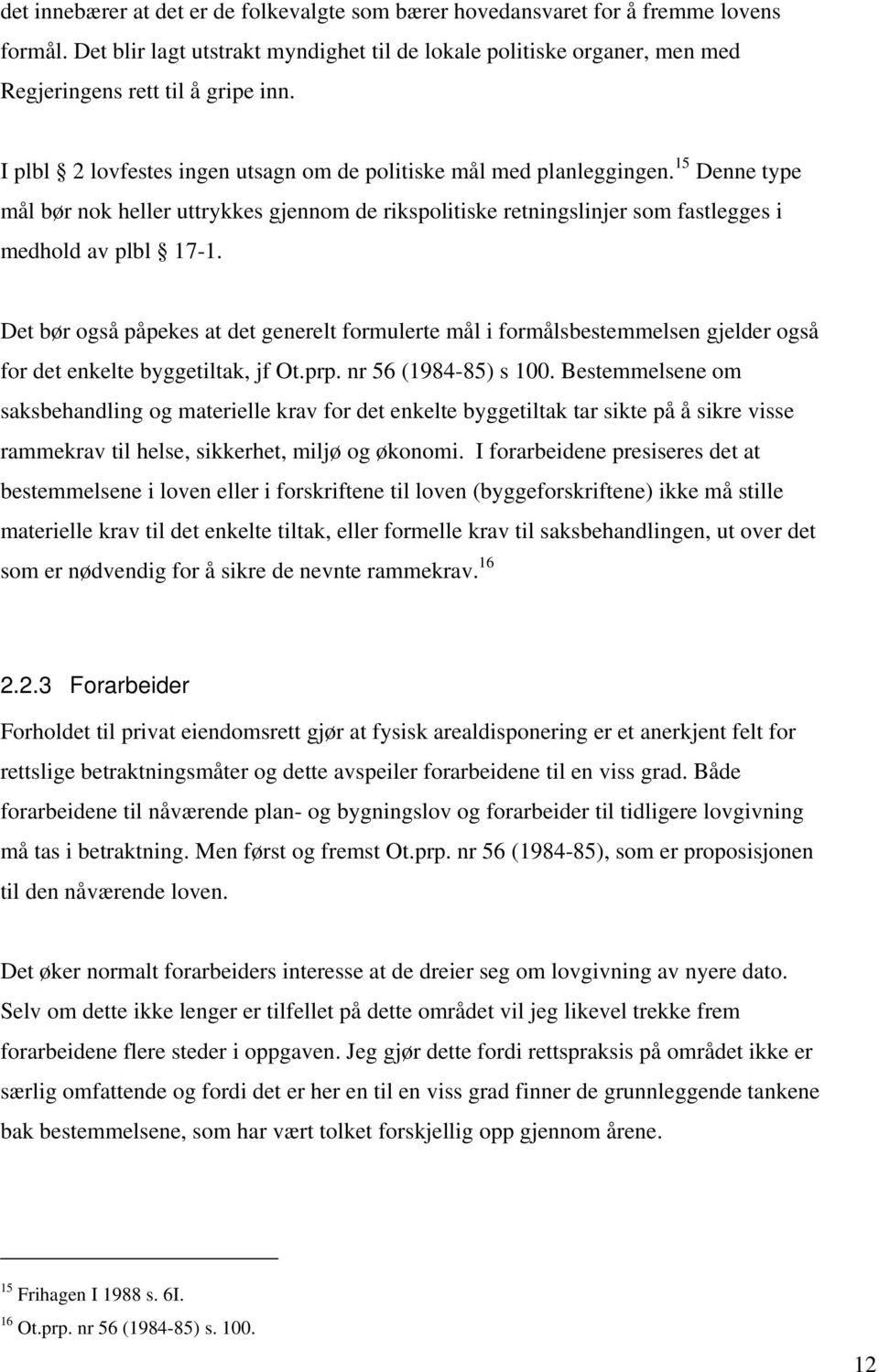 Det bør også påpekes at det generelt formulerte mål i formålsbestemmelsen gjelder også for det enkelte byggetiltak, jf Ot.prp. nr 56 (1984-85) s 100.