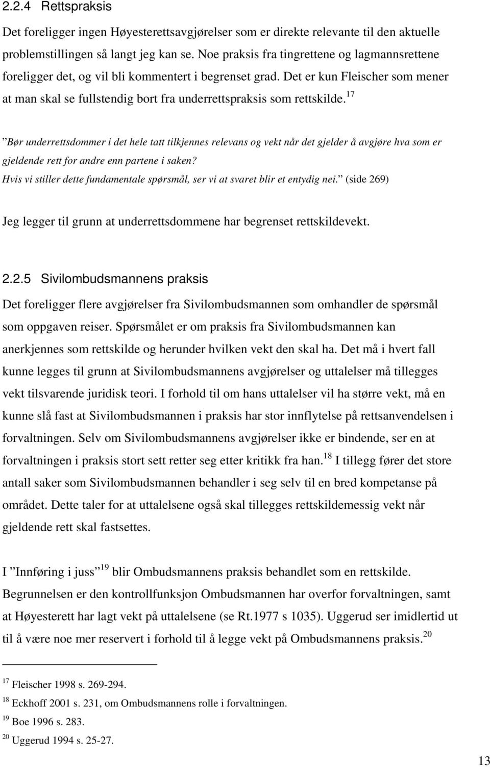 Det er kun Fleischer som mener at man skal se fullstendig bort fra underrettspraksis som rettskilde.