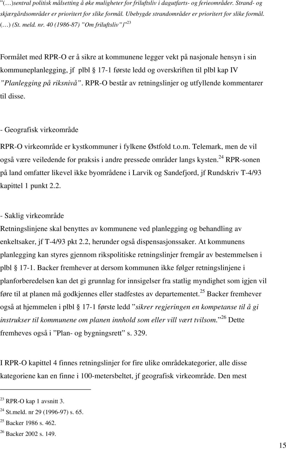 40 (1986-87) Om friluftsliv ) 23 Formålet med RPR-O er å sikre at kommunene legger vekt på nasjonale hensyn i sin kommuneplanlegging, jf plbl 17-1 første ledd og overskriften til plbl kap IV