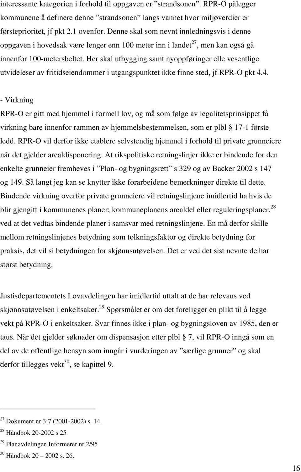 Her skal utbygging samt nyoppføringer elle vesentlige utvideleser av fritidseiendommer i utgangspunktet ikke finne sted, jf RPR-O pkt 4.