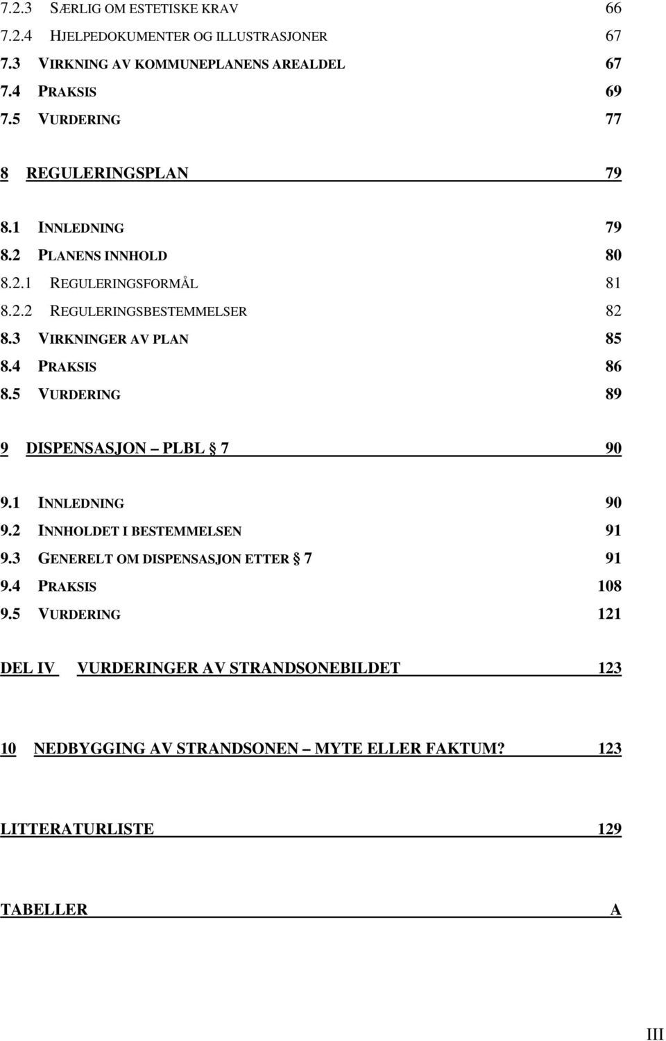 3 VIRKNINGER AV PLAN 85 8.4 PRAKSIS 86 8.5 VURDERING 89 9 DISPENSASJON PLBL 7 90 9.1 INNLEDNING 90 9.2 INNHOLDET I BESTEMMELSEN 91 9.