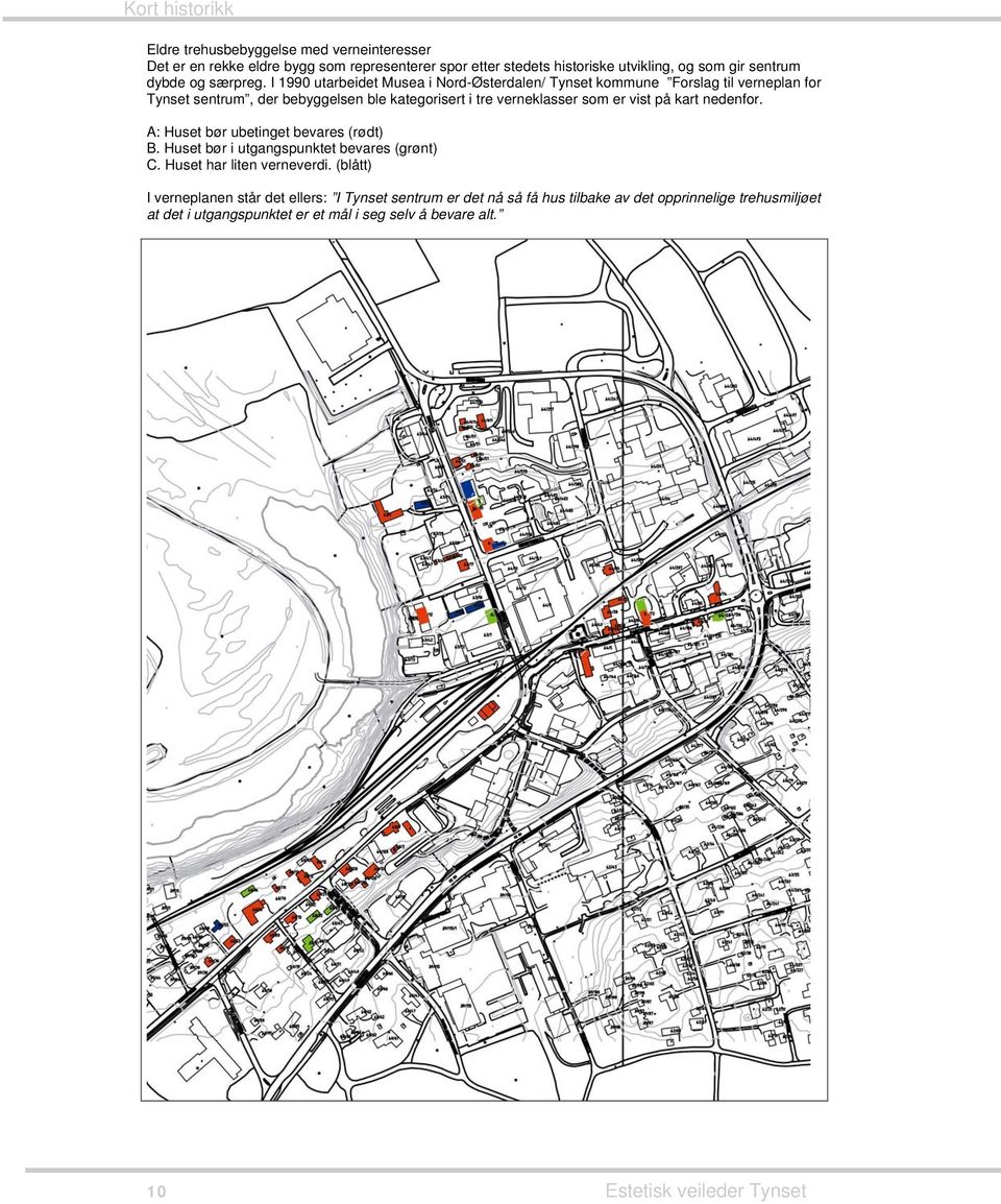 I 1990 utarbeidet Musea i Nord-Østerdalen/ Tynset kommune Forslag til verneplan for Tynset sentrum, der bebyggelsen ble kategorisert i tre verneklasser som er vist på