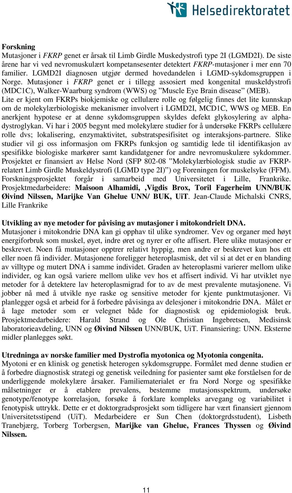 Mutasjoner i FKRP genet er i tillegg assosiert med kongenital muskeldystrofi (MDCC), Walker-Waarburg syndrom (WWS) og Muscle Eye Brain disease (MEB).