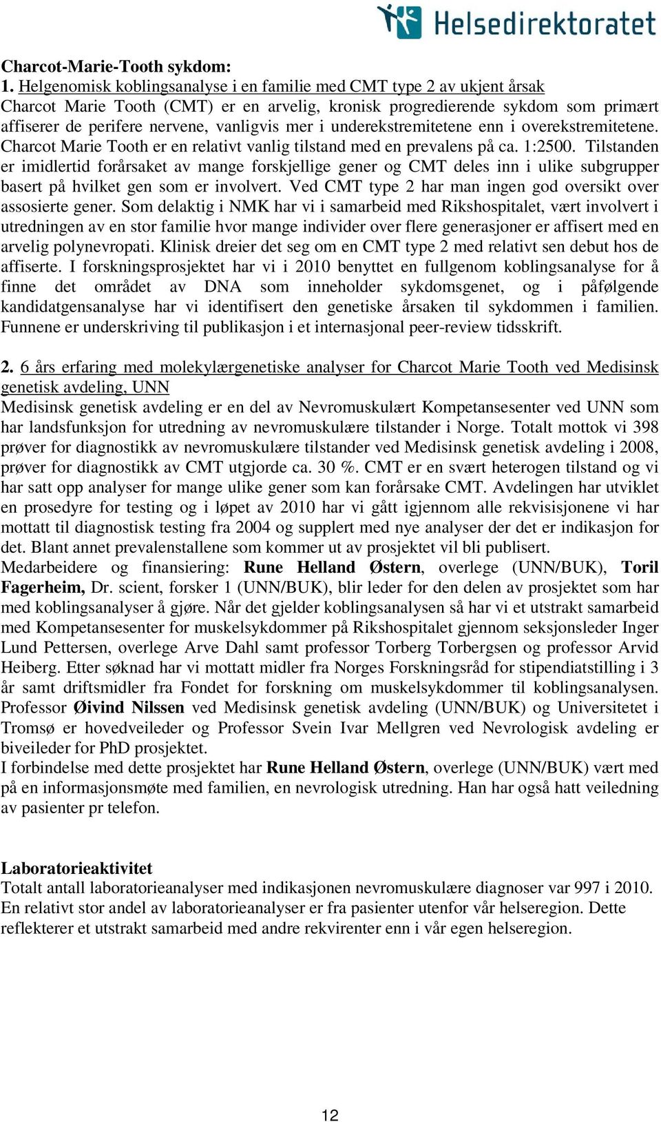 i underekstremitetene enn i overekstremitetene. Charcot Marie Tooth er en relativt vanlig tilstand med en prevalens på ca. :2500.