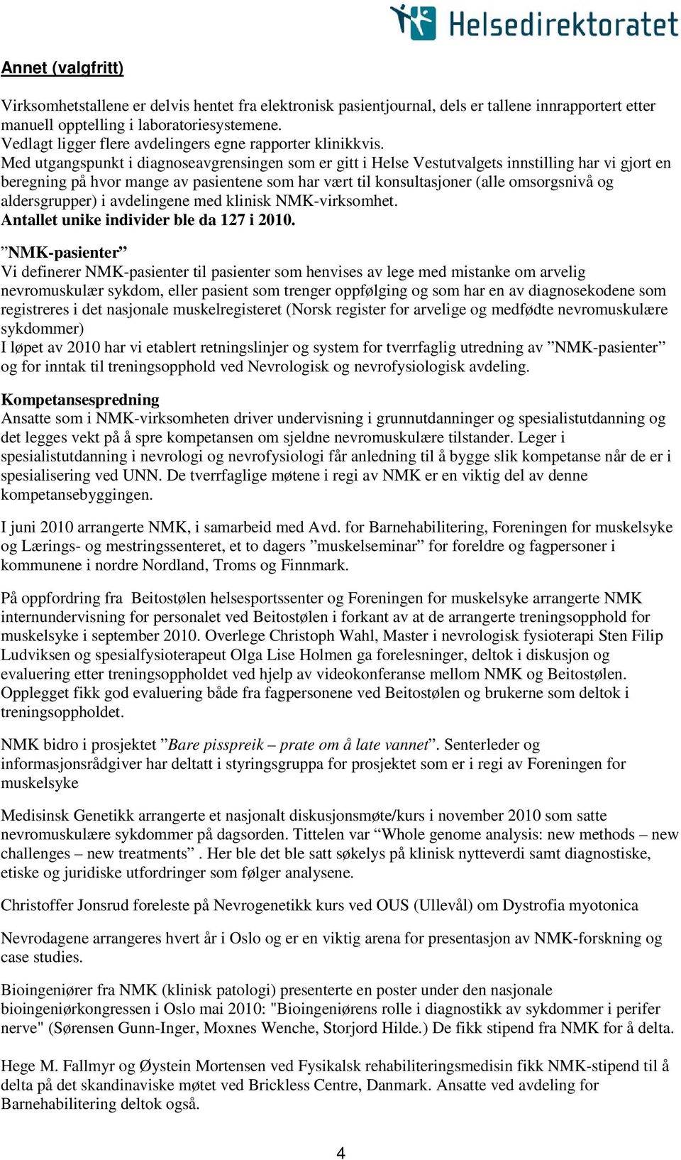 Med utgangspunkt i diagnoseavgrensingen som er gitt i Helse Vestutvalgets innstilling har vi gjort en beregning på hvor mange av pasientene som har vært til konsultasjoner (alle omsorgsnivå og