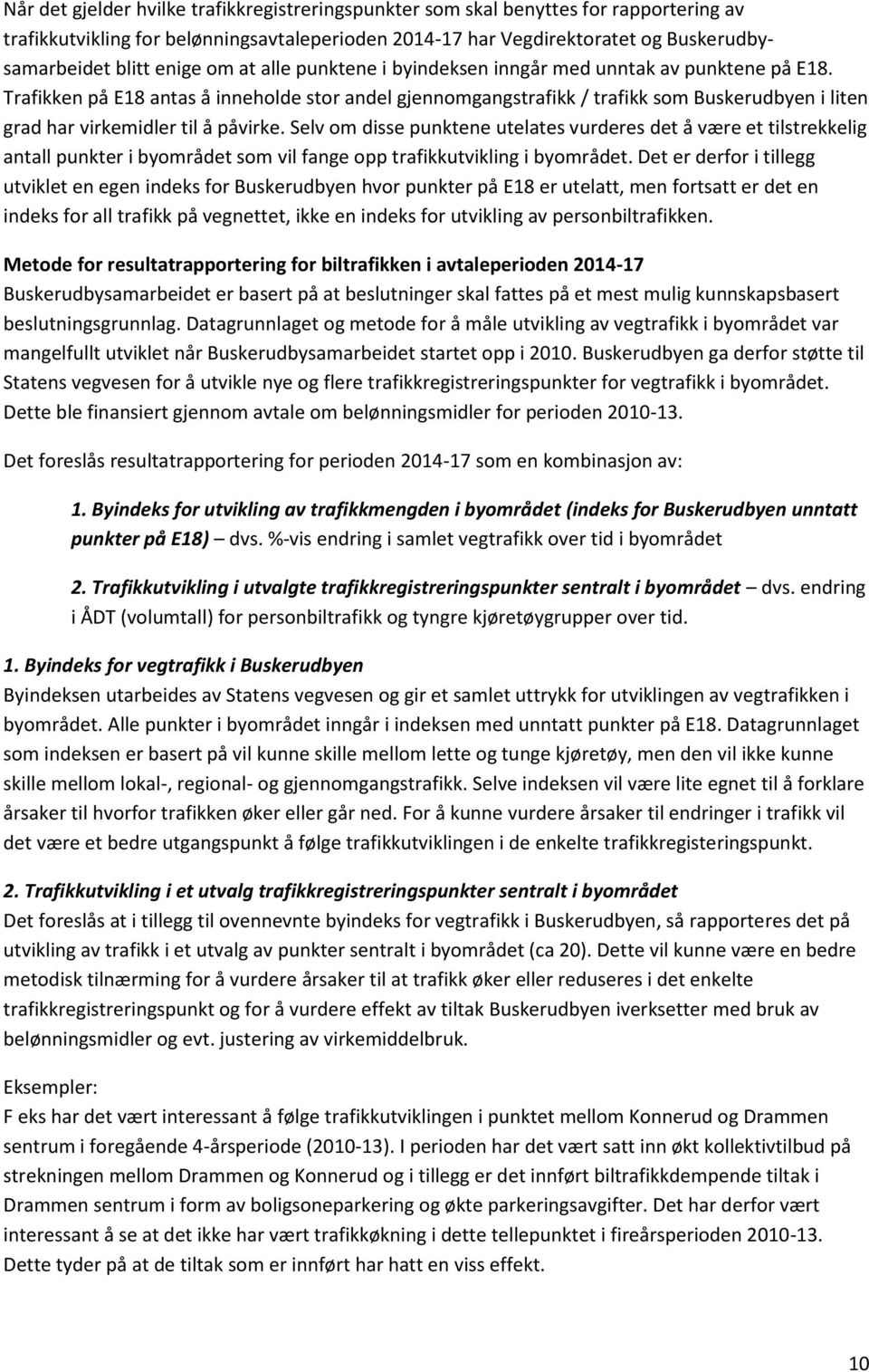 Trafikken på E18 antas å inneholde stor andel gjennomgangstrafikk / trafikk som Buskerudbyen i liten grad har virkemidler til å påvirke.