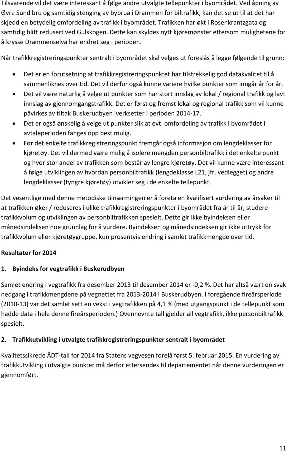 Trafikken har økt i Rosenkrantzgata og samtidig blitt redusert ved Gulskogen. Dette kan skyldes nytt kjøremønster ettersom mulighetene for å krysse Drammenselva har endret seg i perioden.