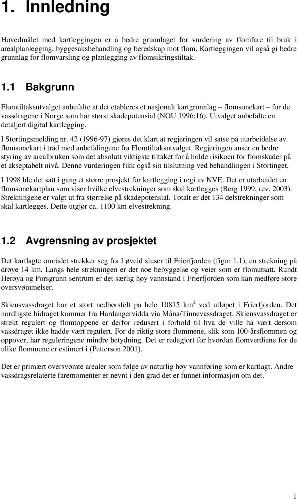 1 Bakgrunn Flomtiltaksutvalget anbefalte at det etableres et nasjonalt kartgrunnlag sonekart for de vassdragene i Norge som har størst skadepotensial (NOU 1996:16).