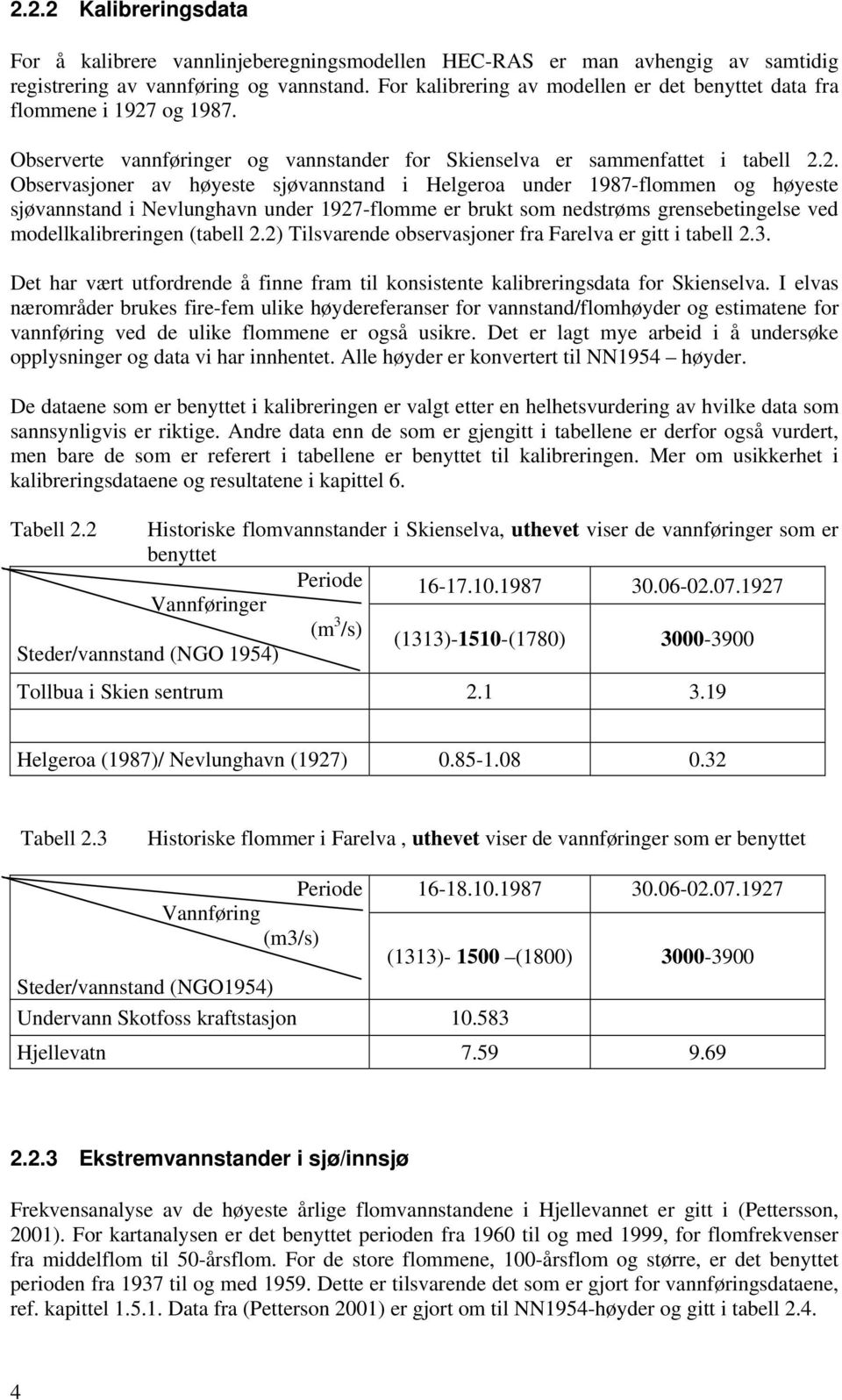 og 1987. Observerte vannføringer og vannstander for Skienselva er sammenfattet i tabell 2.
