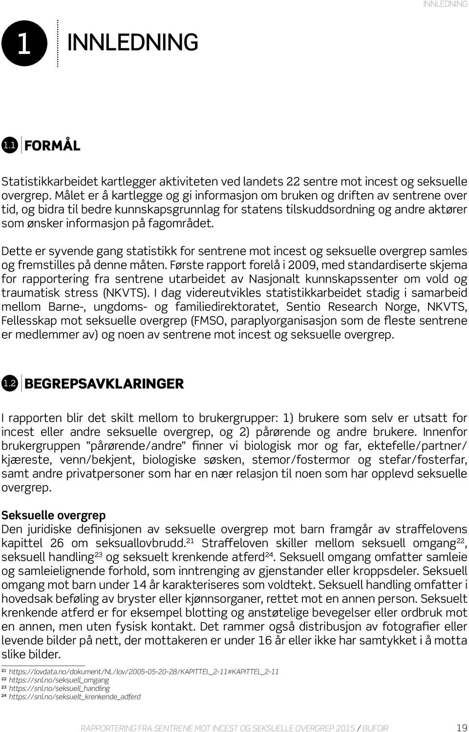 fagområdet. Dette er syvende gang statistikk for sentrene mot incest og seksuelle overgrep samles og fremstilles på denne måten.