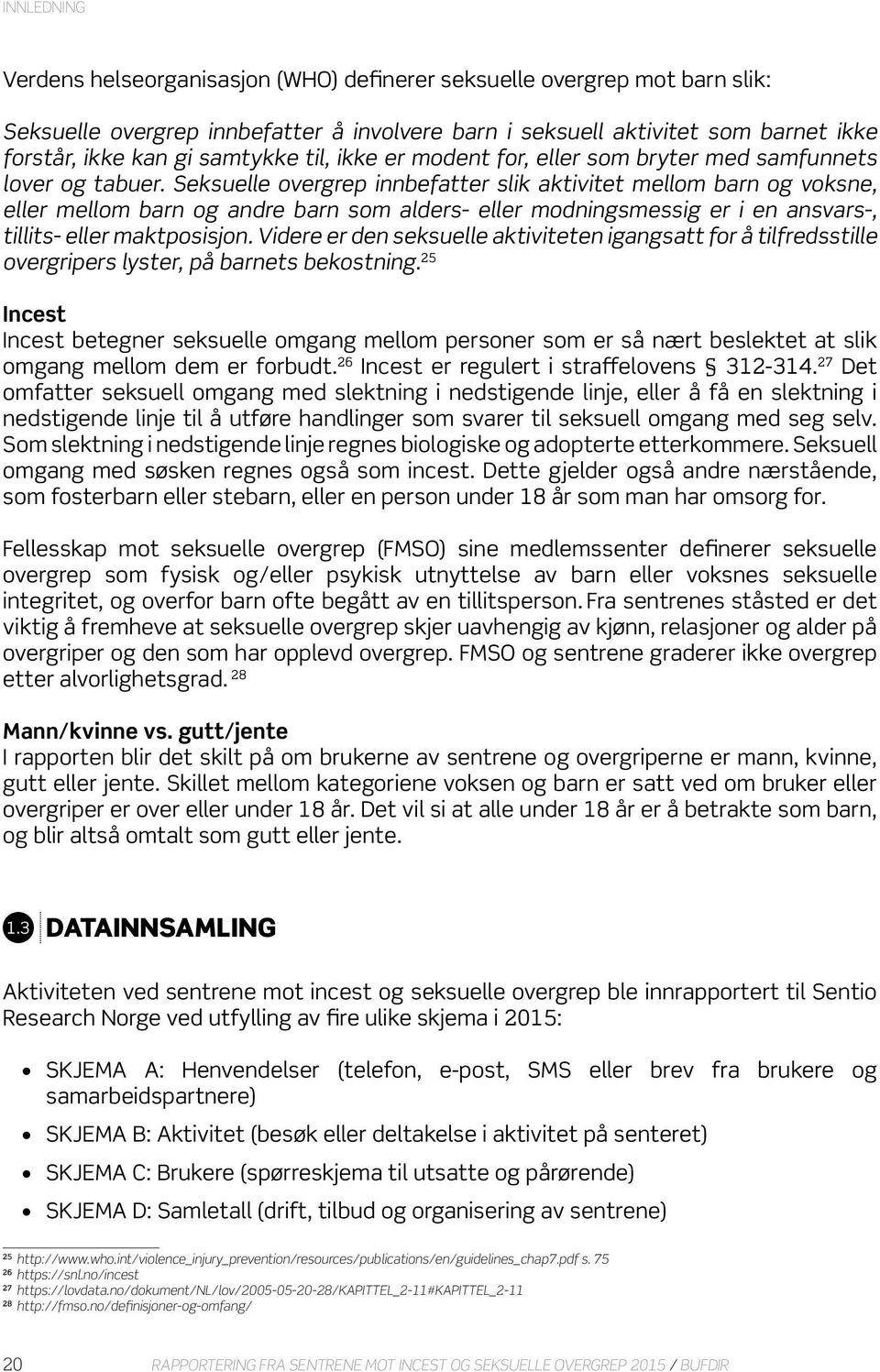 Seksuelle overgrep innbefatter slik aktivitet mellom barn og voksne, eller mellom barn og andre barn som alders- eller modningsmessig er i en ansvars-, tillits- eller maktposisjon.