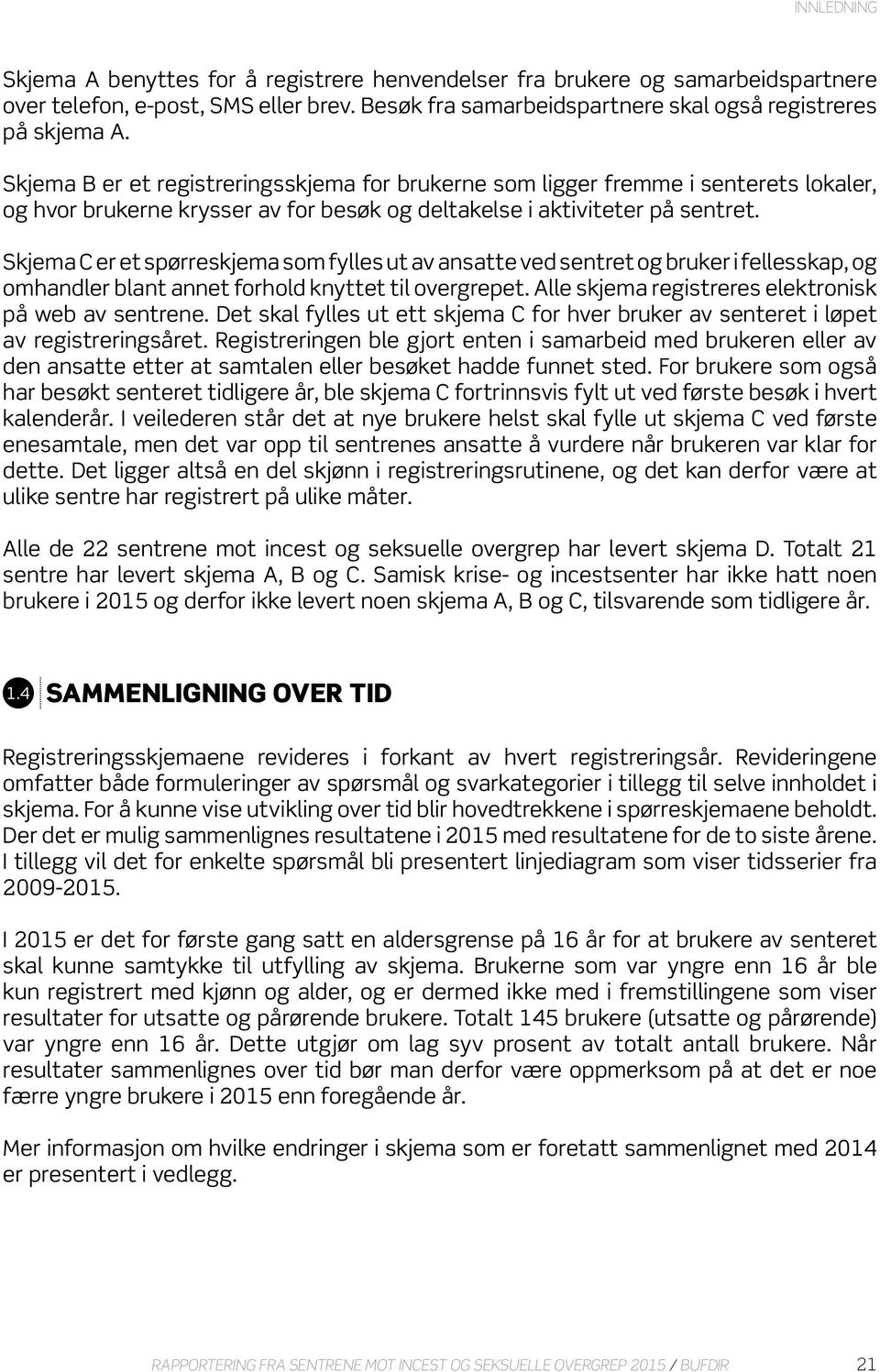 Skjema C er et spørreskjema som fylles ut av ansatte ved sentret og bruker i fellesskap, og omhandler blant annet forhold knyttet til overgrepet.