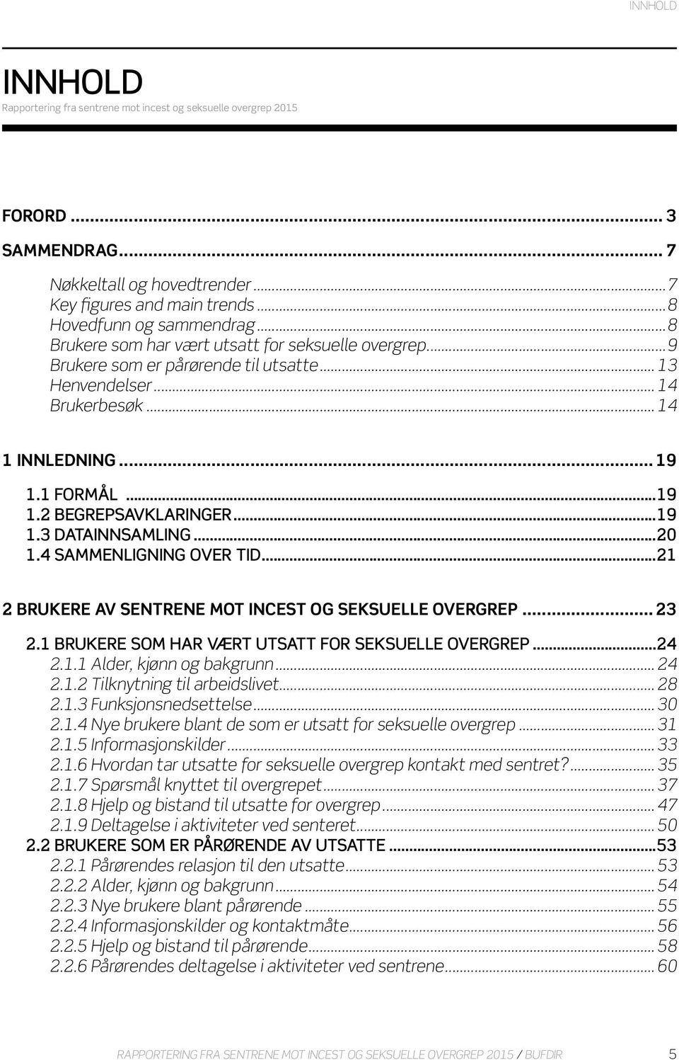 ..19 1.3 DATAINNSAMLING...20 1.4 SAMMENLIGNING OVER TID...21 2 BRUKERE AV SENTRENE MOT INCEST OG SEKSUELLE OVERGREP... 23 2.1 BRUKERE SOM HAR VÆRT UTSATT FOR SEKSUELLE OVERGREP...24 2.1.1 Alder, kjønn og bakgrunn.