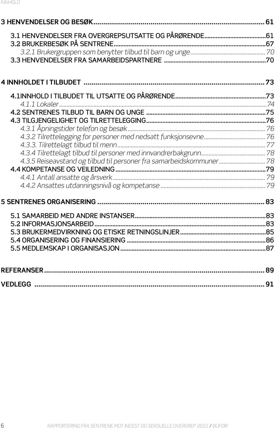 3 TILGJENGELIGHET OG TILRETTELEGGING...76 4.3.1 Åpningstider telefon og besøk... 76 4.3.2 Tilrettelegging for personer med nedsatt funksjonsevne... 76 4.3.3. Tilrettelagt tilbud til menn... 77 4.3.4 Tilrettelagt tilbud til personer med innvandrerbakgrunn.